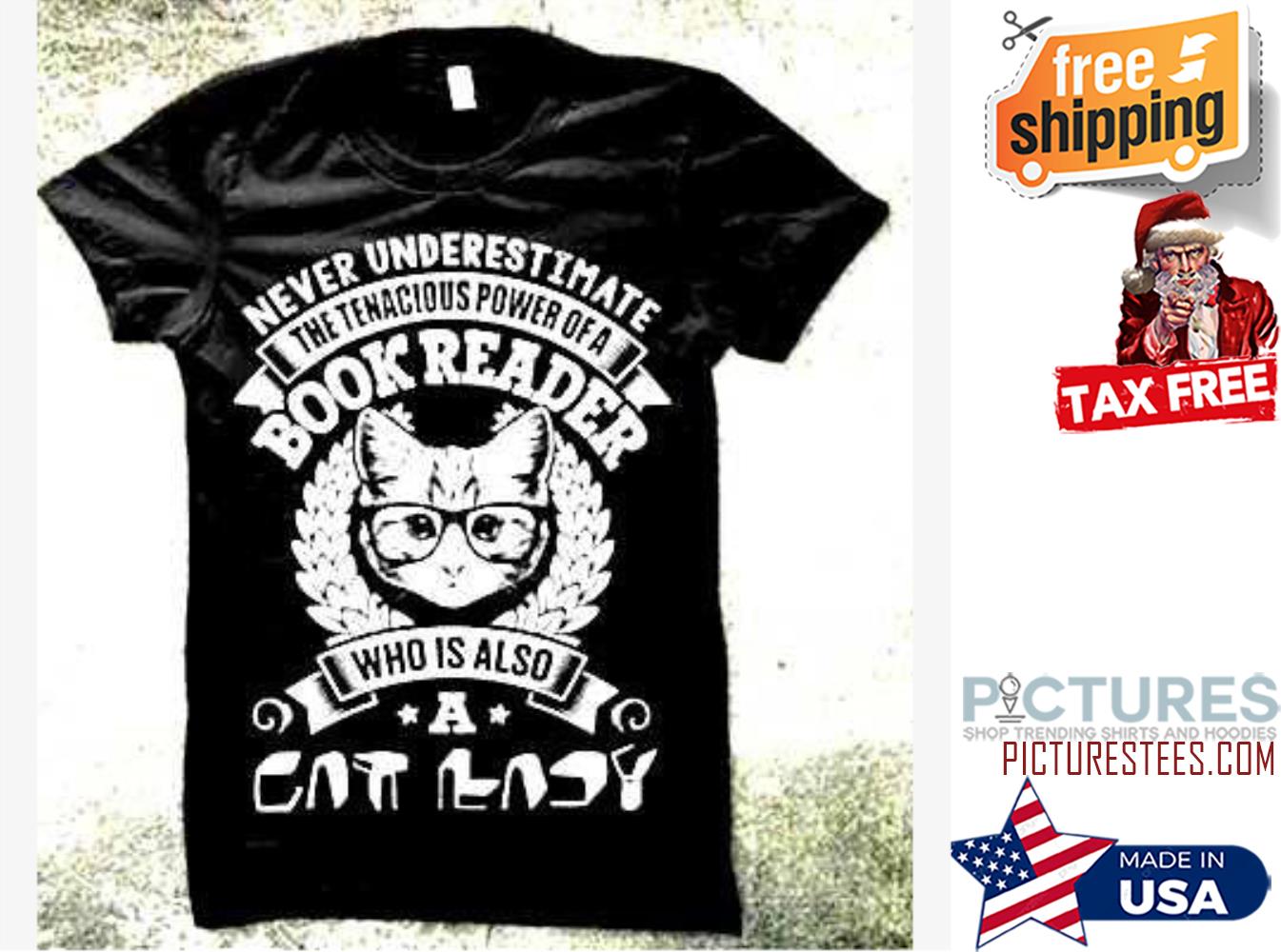 Never underestimate the tenacious power of a book reader who is also a cat lady shirt