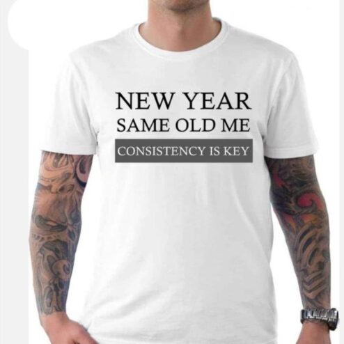 New Year Same Old Me Consistency Is Key shirt