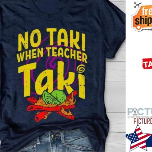 No Taki When Teacher Fire shirt