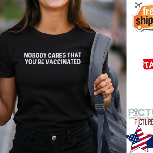 Nobody Cares That You’re Vaccinated Shirt