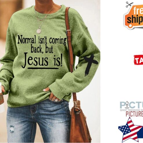Normal isn't coming back but Jesus is shirt