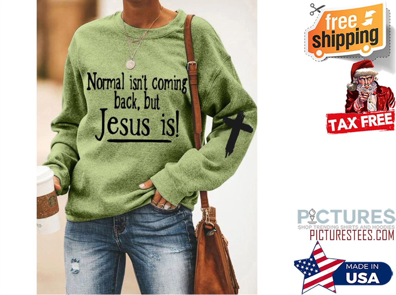 Normal isn't coming back but Jesus is sweatshirt