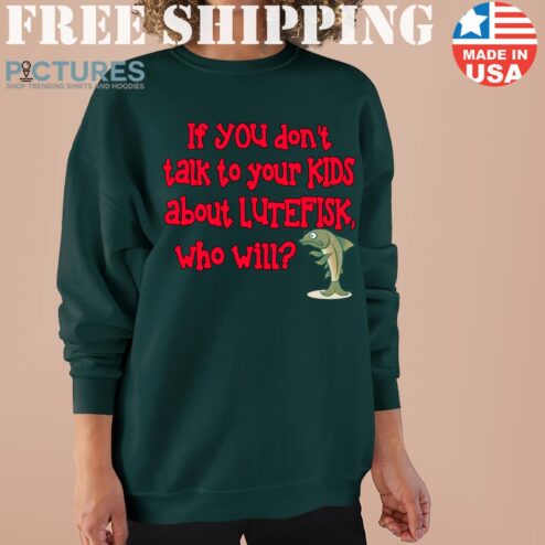 Norway If You Dont Talk Your Kids About Lutefisk Who Will shirt
