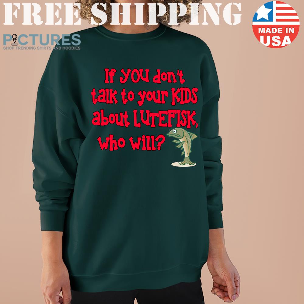 Norway If You Dont Talk Your Kids About Lutefisk Who Will shirt