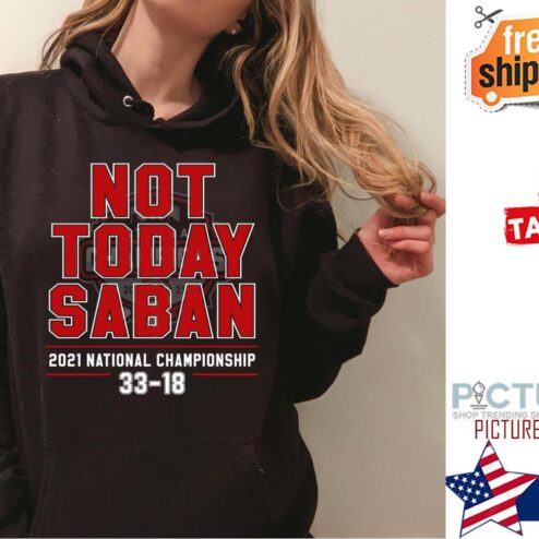 Not today Saban 2021 national championship 33-18 shirt
