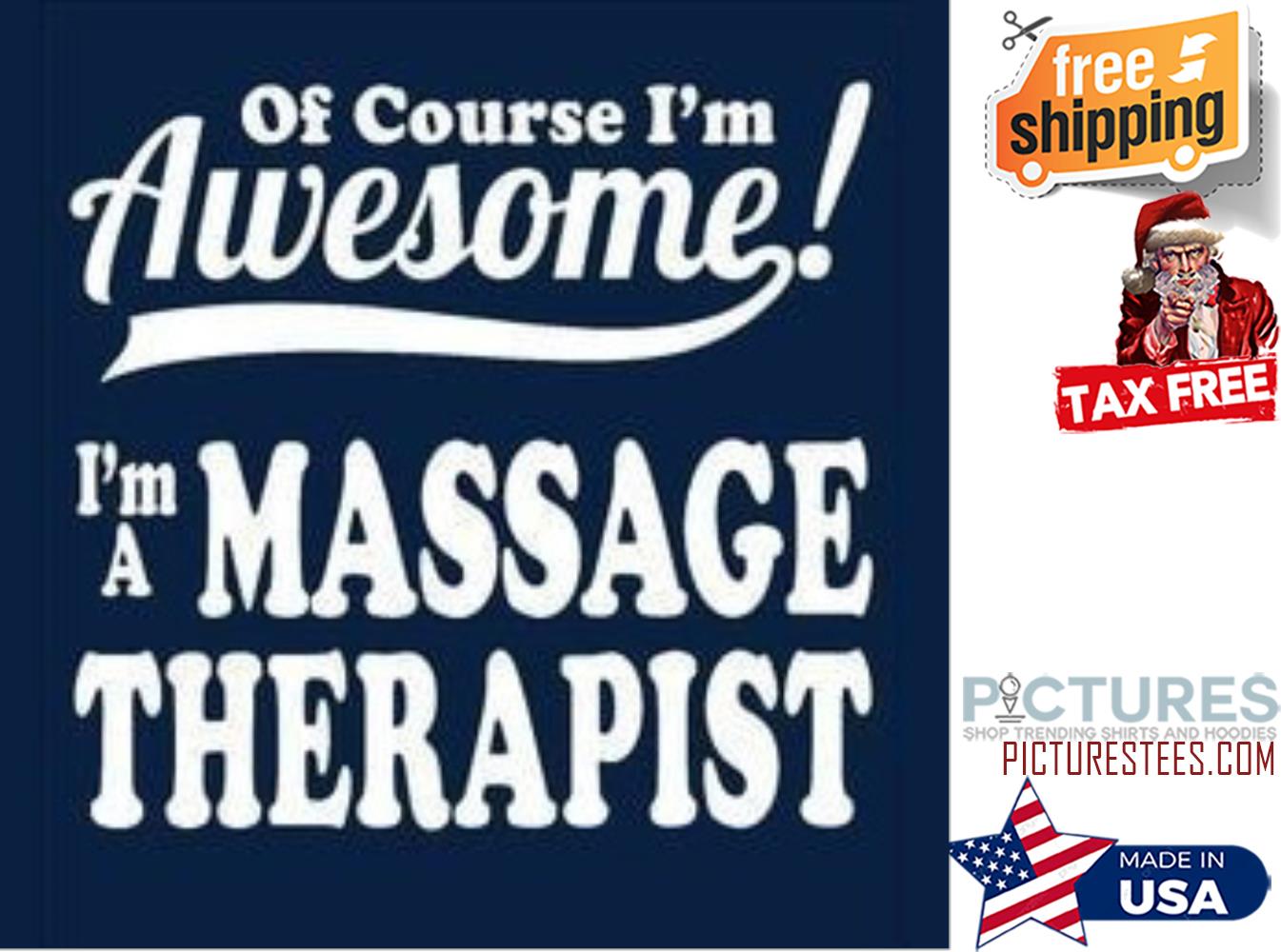 Of course i'm awesome i'm a massage therapist shirt