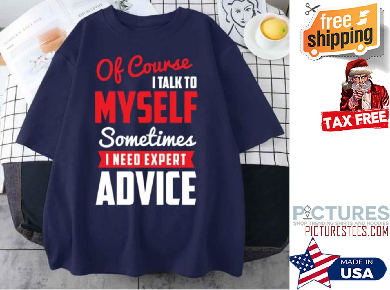 Of Course I Talk To Myself Sometimes I Need Expert Advice shirt