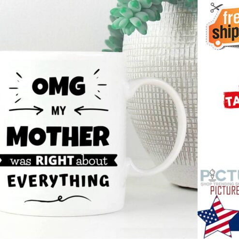 OMG my mother was right about everything mug