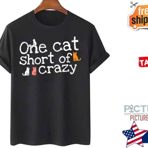 One Cat Short Of Crazy Funny Cute Kittens shirt