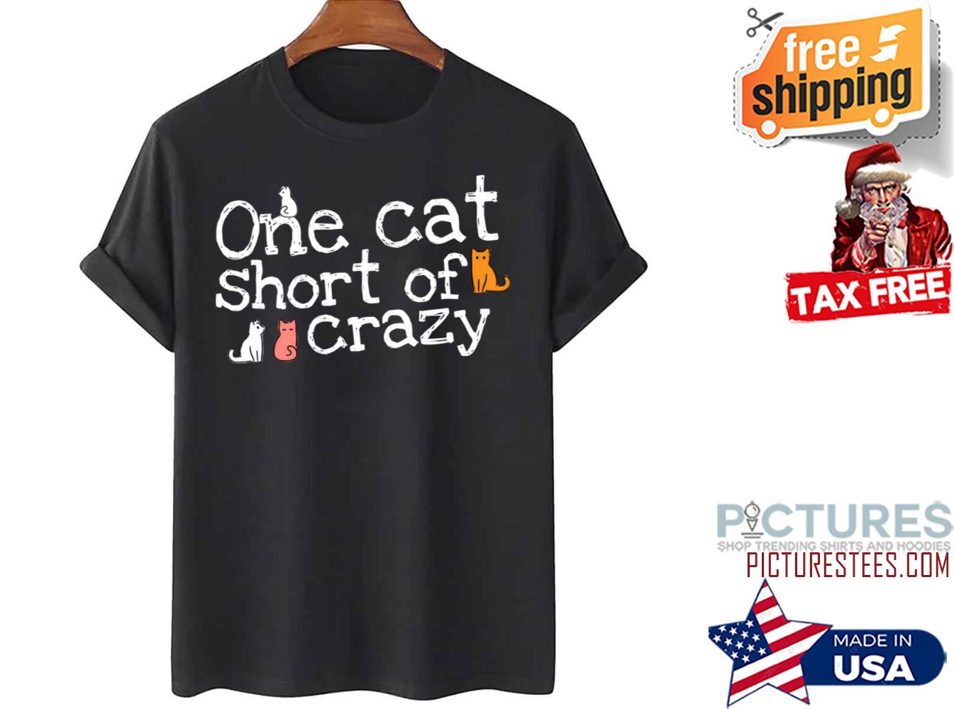 One Cat Short Of Crazy Funny Cute Kittens shirt