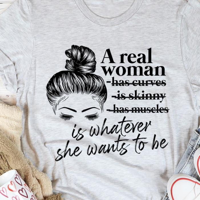 Messy Bun a real woman has curves is skinny has museles is whateber she wants to be shirt