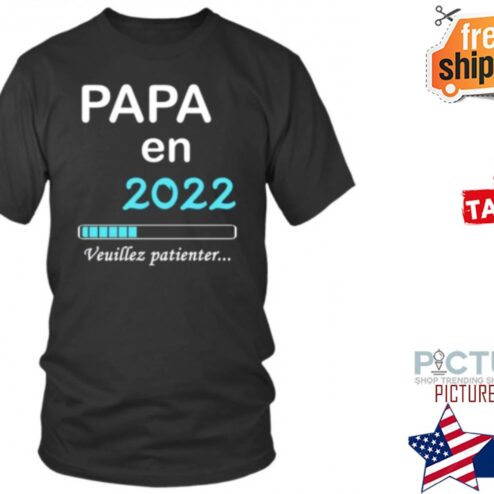 Papa en 2022 Veuillez patienter shirt
