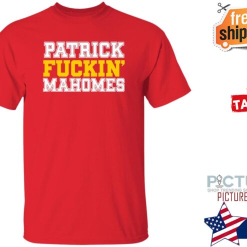 Patrick Fuckin Mahomes Kansas City Chiefs Shirt