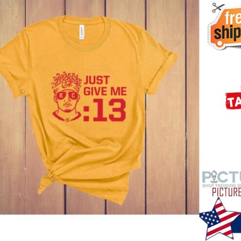 Patrick Mahomes Just Give Me 13 seconds kansas city chiefs shirt