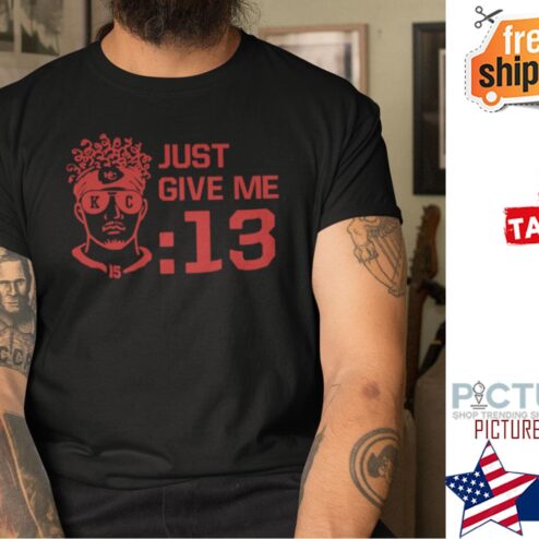 Patrick Mahomes Just Give Me 13 Seconds Shirt