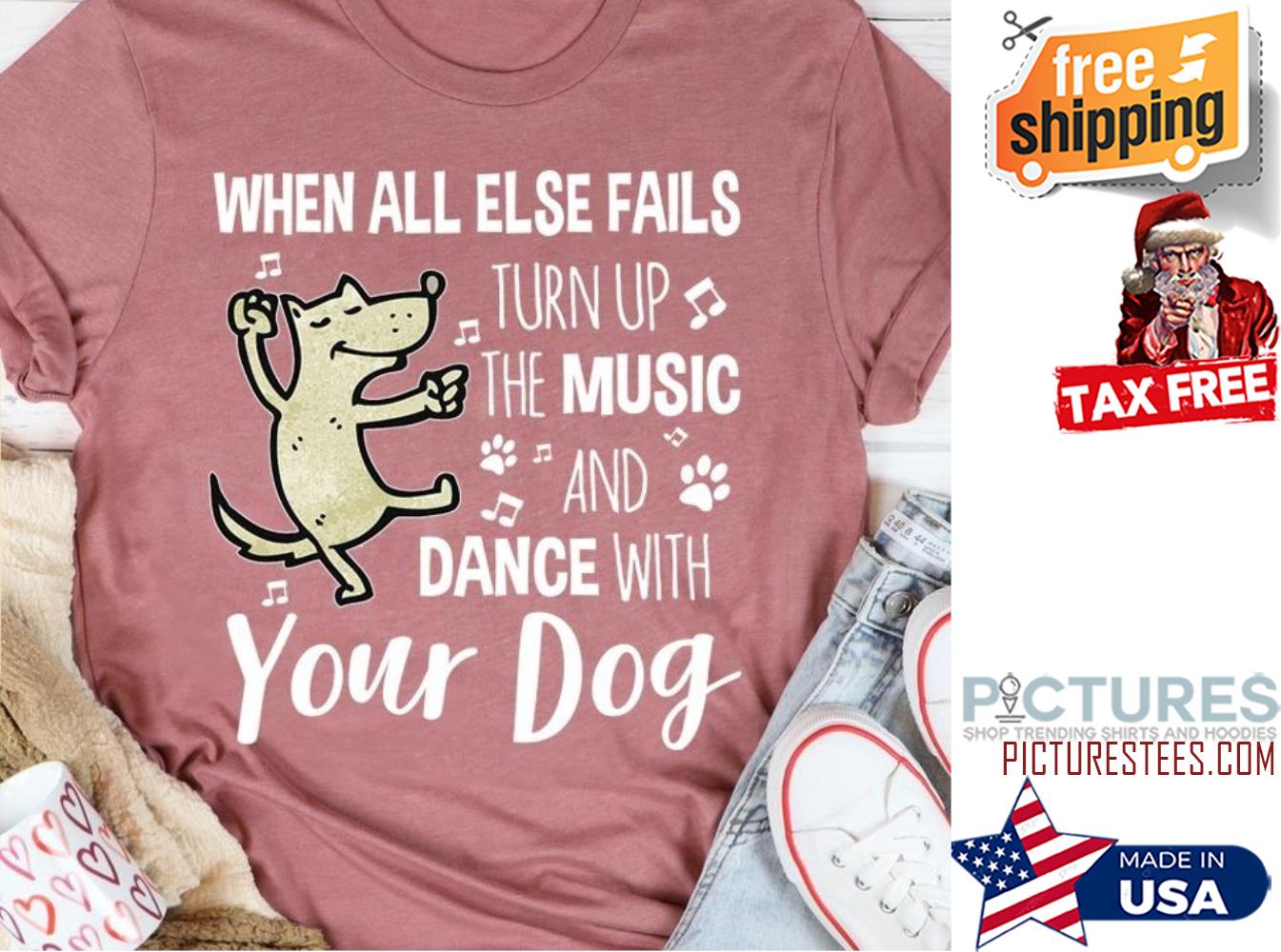 Personalized when all else fails turn up the music and dance with custom name dog shirt Personalized when all else fails turn up the music and dance with custom name dog shirt