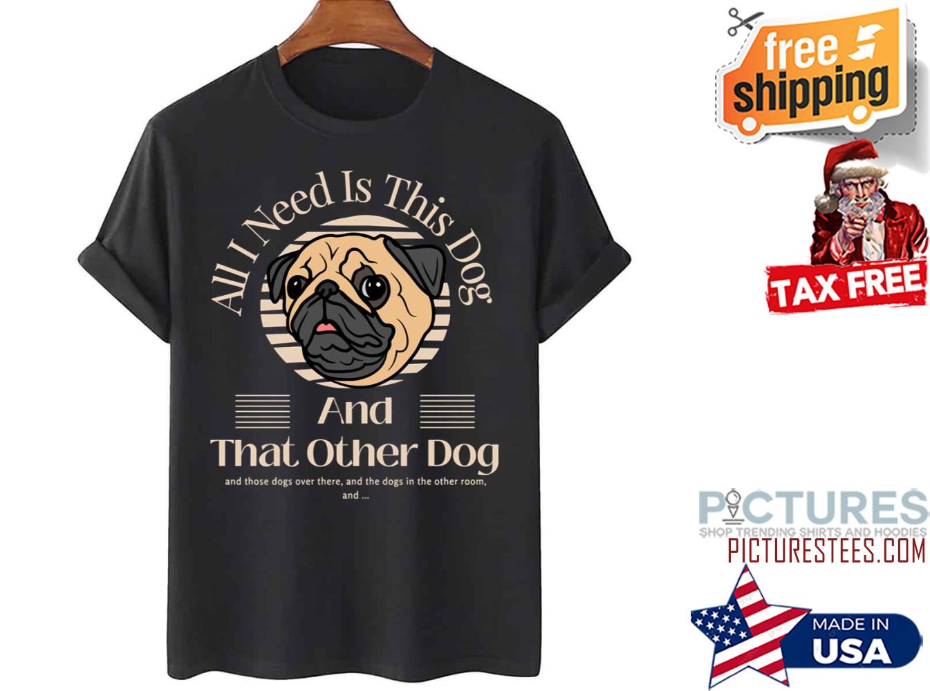 Pug All I Need Is This Dog And That Other Dog shirt