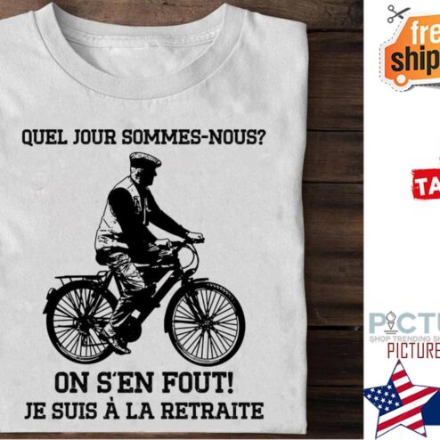 Quel jour sommes-nous on s'en fout je suis a la retraite shirt