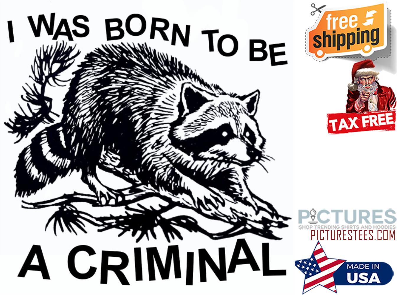 Raccoon I was born to be a criminal shirt
