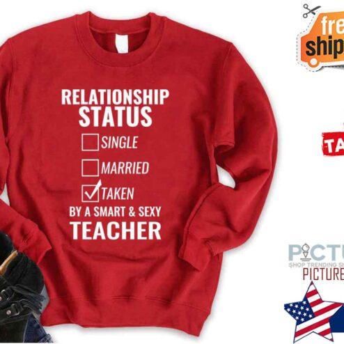 Relationship Status Single Married Taken By A Smart And Sexy Teacher shirt