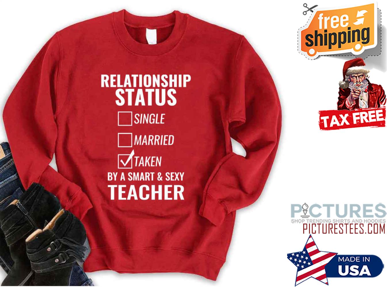 Relationship Status Single Married Taken By A Smart And Sexy Teacher shirt