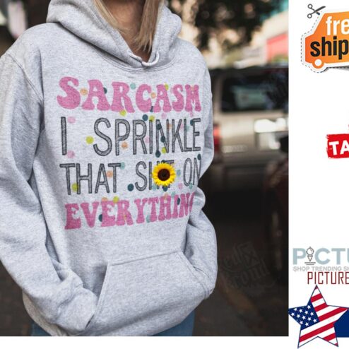 Sarcasm I sprinkle that shit on everything shirt