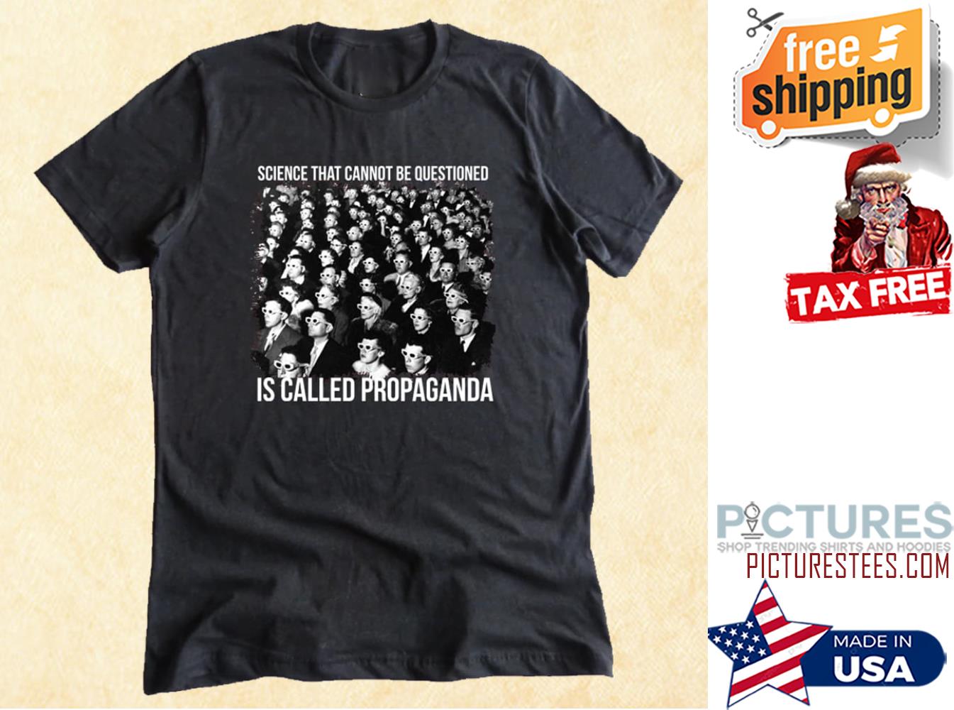 Science that cannot be questioned is called propaganda shirt