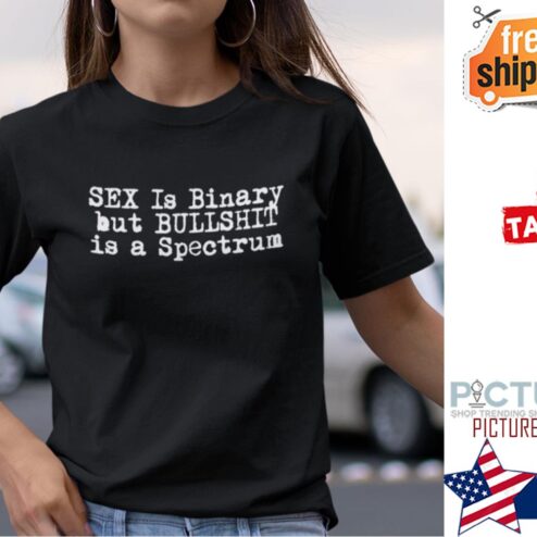 Sex Is Binary But Bullshit Is A Spectrum Shirt