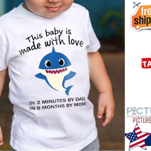 Shark this baby is made with love in 2 minutes by dad in 9 months by mom shirt