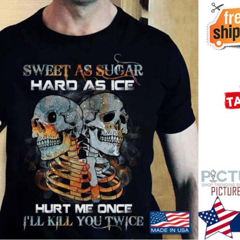 Skeleton sweet as sugar hard as ice hurt me once i'll kill you twice vintage shirt