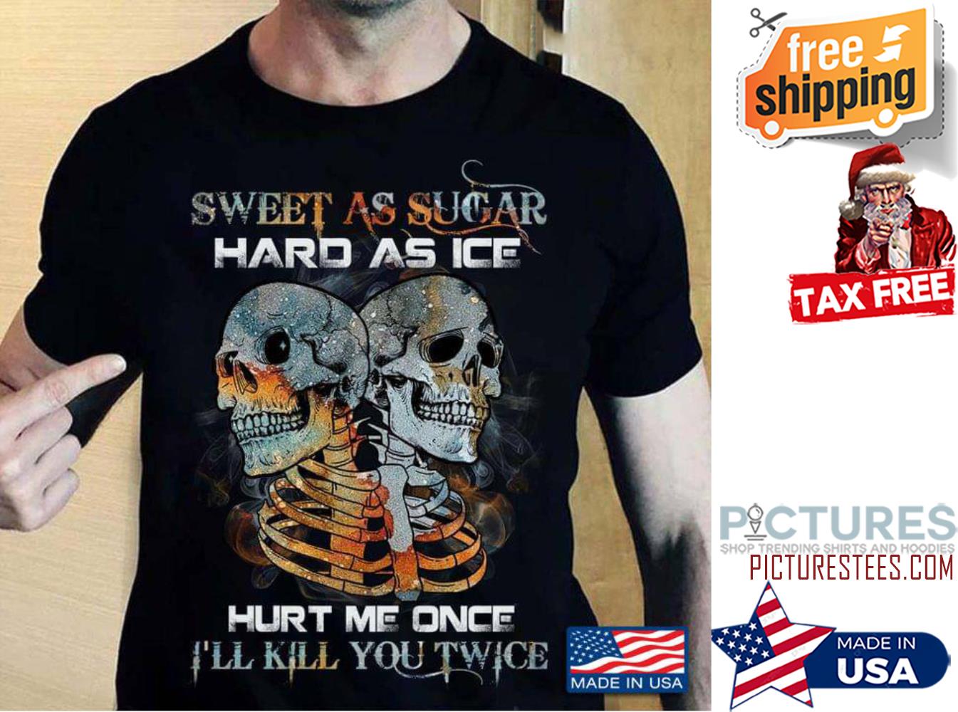 Skeleton sweet as sugar hard as ice hurt me once i'll kill you twice vintage shirt