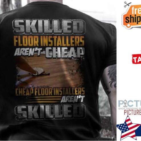 Skilled floor installers aren't cheap shirt