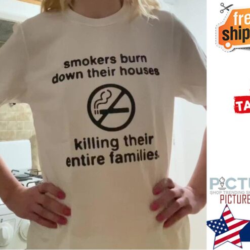 Smokers burn down their houses killing their entire families shirt