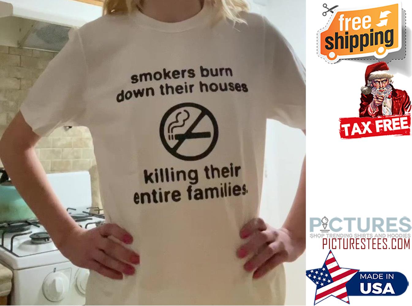 Smokers burn down their houses killing their entire families shirt