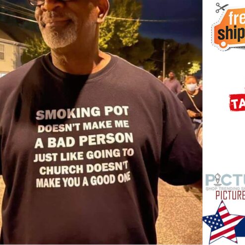 Smoking pot doesn't make me a bad person just like going to church doesn't make you a good one shirt