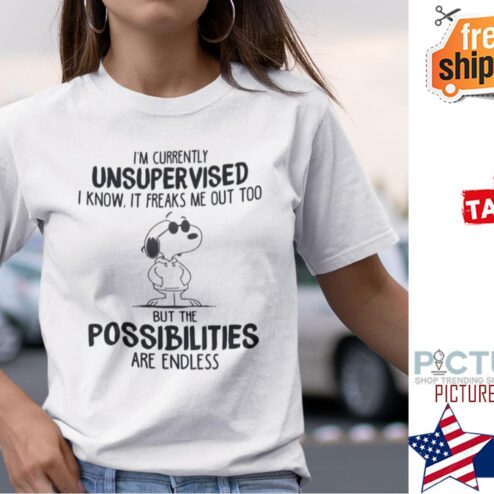 Snoopy I’m Currently Unsupervised I Know It Freaks Me Out Too But The Possibilities Are Endless shirt