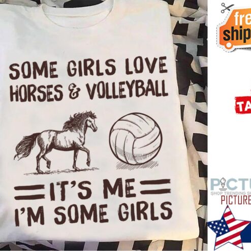 Some girl love horses and volleyball it's me i'm some girls shirt