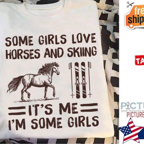 Some girls love horse and skiing it's me i'm some girls shirt