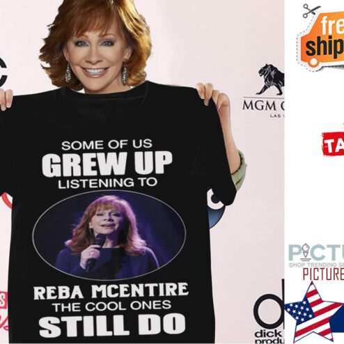 Some of us grew up listening to Reba Mcentire the cool ones still do shirt
