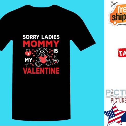 Sorry Ladies mommy is my valentine shirt