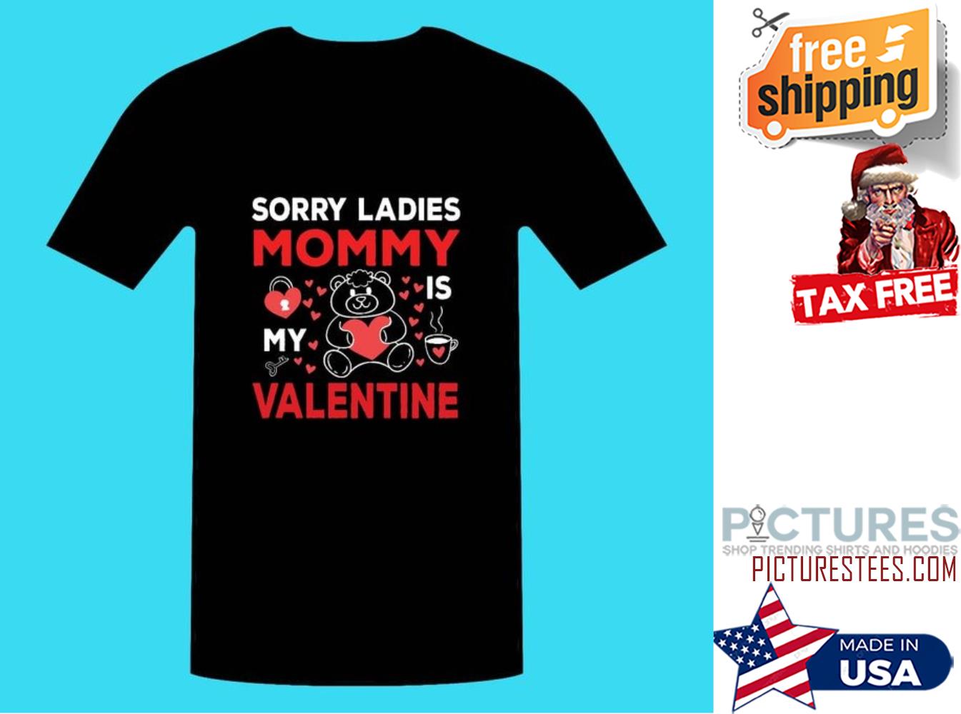 Sorry Ladies mommy is my valentine shirt