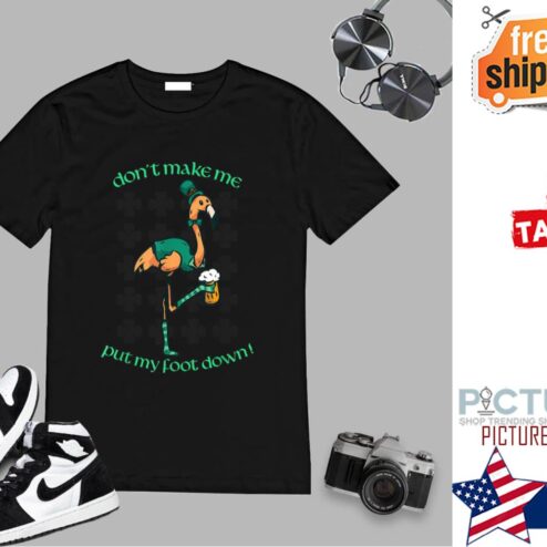 St Patrick’s Day Flamingo Don’t Make Me Put My Foot Down T-Shirt