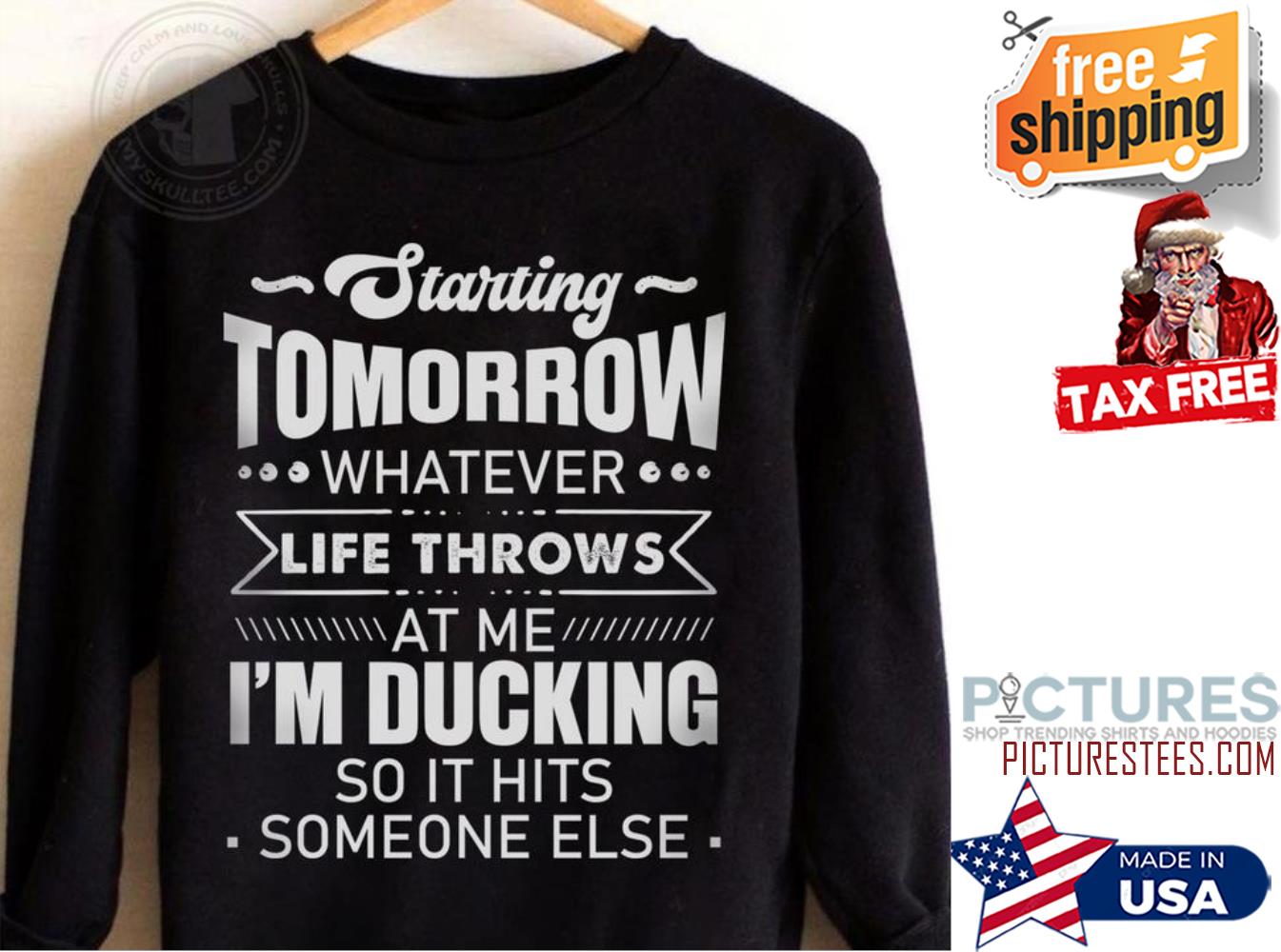Starting tomorrow whatever life throws at me i'm ducking so it hits someone else sweatshirt