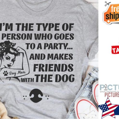 Strong girl i'm the type of person who goes to a party and makes friends with the dog shirt