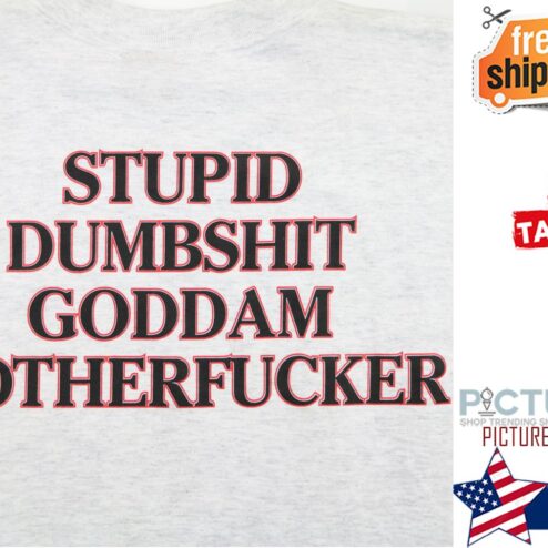 Stupid dumbshit goddam motherfucker shirt