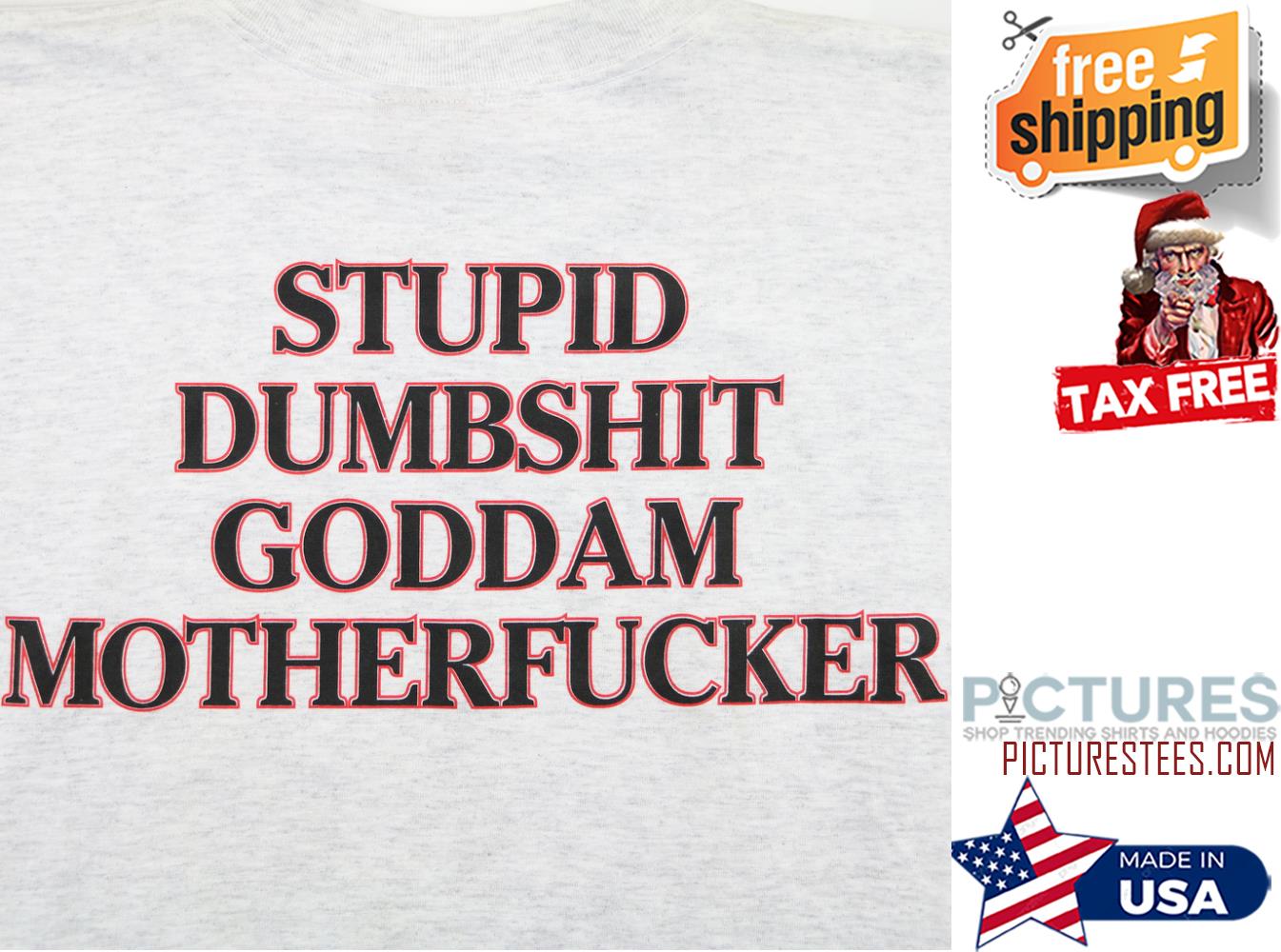 Stupid dumbshit goddam motherfucker shirt