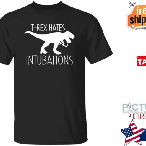T Rex Hates Intubation Shirt