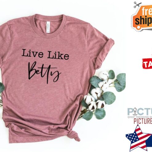 The Golden Girls Live Like Betty Shirt