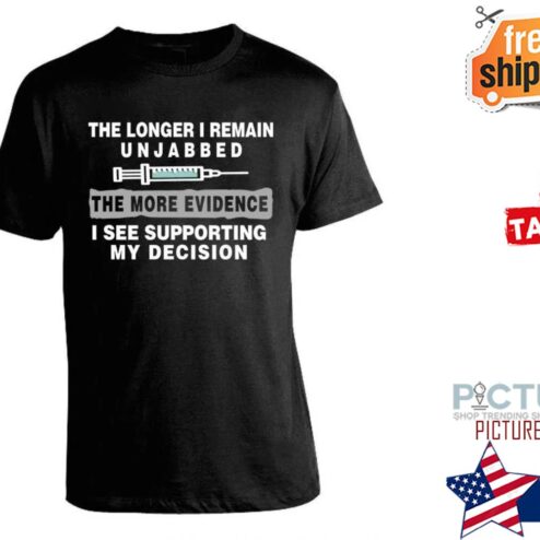 The longer I remain UNJABBED the more evidence I see supporting my decision shirt