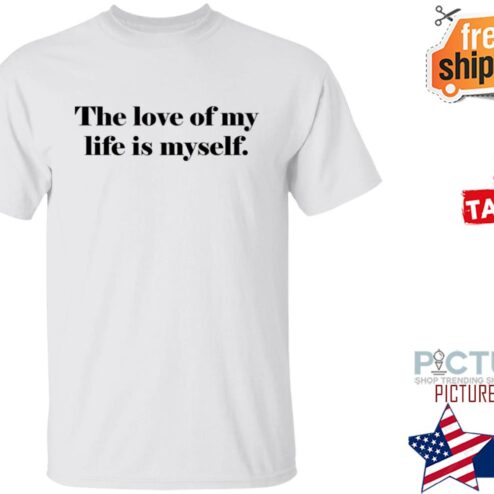 The Love Of My Life Is Myself Shirt